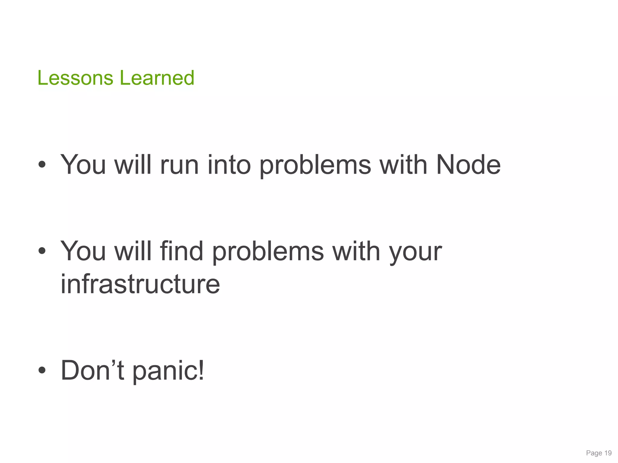 Lessons Learned

• You will run into problems with Node
• You will find problems with your
infrastructure

• Don‟t panic!
Page 19

 