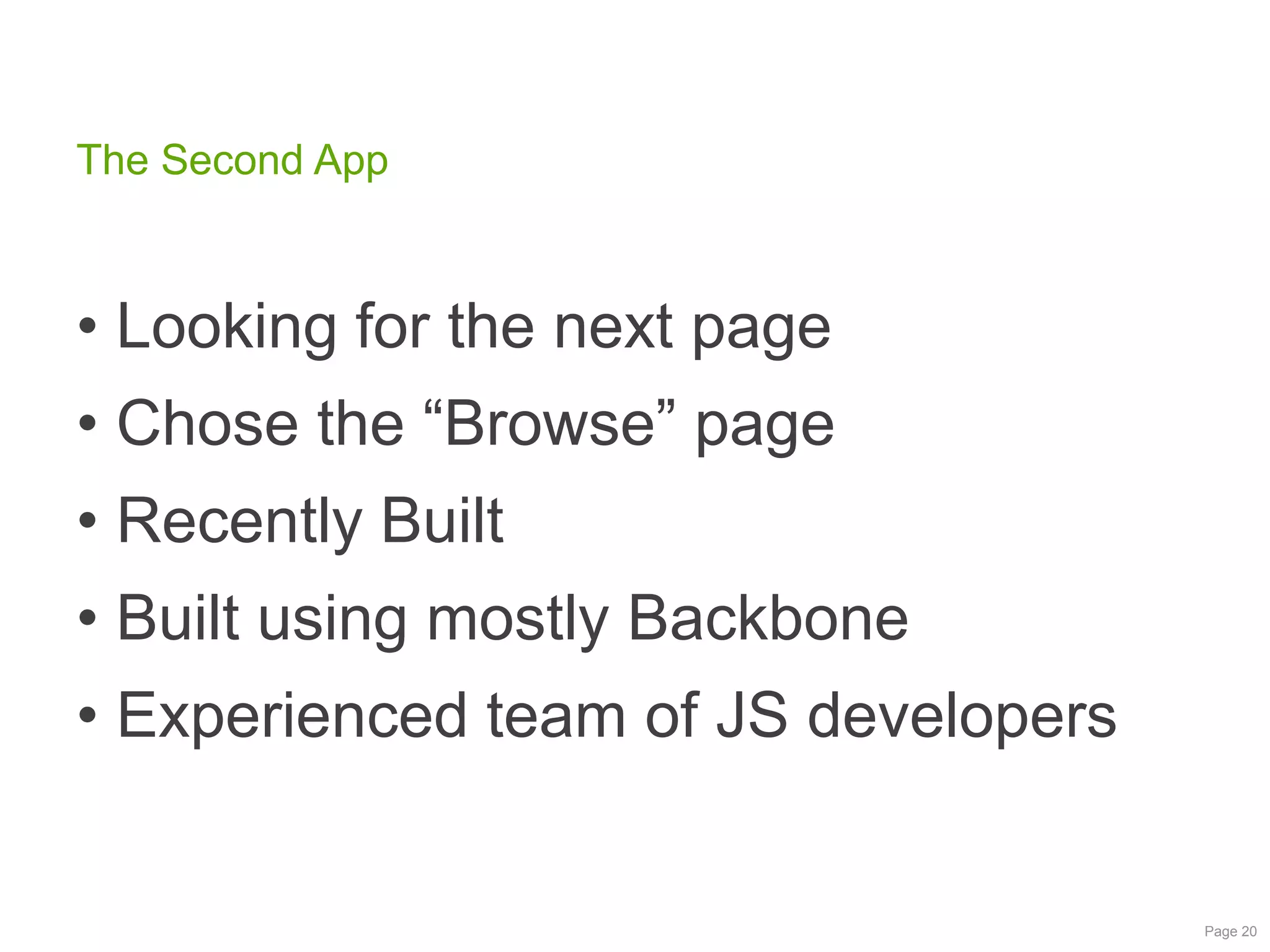 The Second App

• Looking for the next page
• Chose the “Browse” page
• Recently Built
• Built using mostly Backbone
• Experienced team of JS developers

Page 20

 