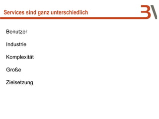 Services sind ganz unterschiedlich
Benutzer
Industrie
Komplexität
Große
Zielsetzung
 