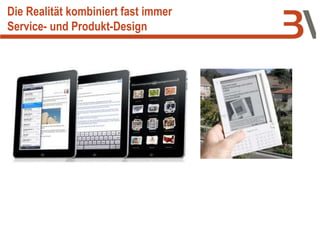Die Realität kombiniert fast immer
Service- und Produkt-Design
 