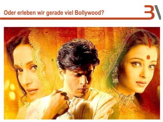 Oder erleben wir gerade viel Bollywood?
 