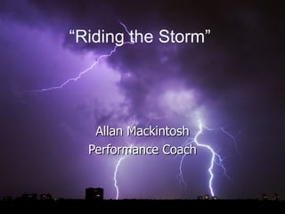 Allan Mackintosh Performance Coach “ Riding the Storm” 