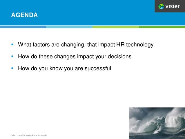 Page 3
visier l analytic applications for people
AGENDA
 What factors are changing, that impact HR technology
 How do these changes impact your decisions
 How do you know you are successful
 