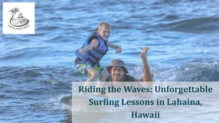 Riding the Waves: Unforgettable
Surfing Lessons in Lahaina,
Hawaii
 