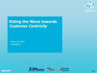 Riding the Wave towards
Customer Centricity


March 25 2011
Singapore




 Confidential             Slide 1
 