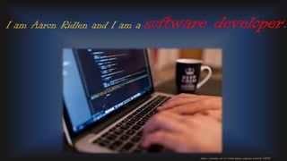I am Aaron Ridlen and I am a software developer.
https://pixabay.com/en/work-typing-computer-notebook-731198/
 