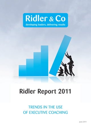 Ridler Report 2011

   TRENDS IN THE USE
 OF EXECUTIVE COACHING

                         June 2011
 