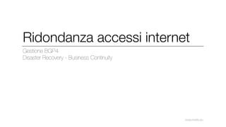 Ridondanza accessi internet 
Gestione BGP4 
Disaster Recovery - Business Continuity 
www.inrete.eu 
 