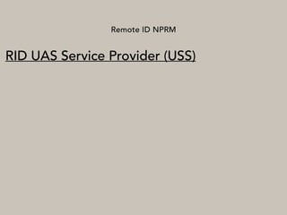 Remote ID NPRM
RID UAS Service Provider (USS)
 