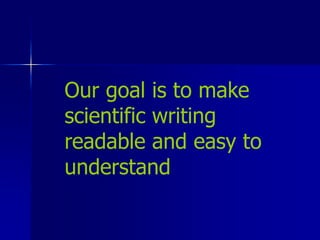 Our goal is to make 
scientific writing 
readable and easy to 
understand 
 