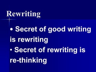 Rewriting 
• Secret of good writing 
is rewriting 
• Secret of rewriting is 
re-thinking 
 