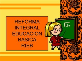 REFORMA INTEGRAL EDUCACION BASICA RIEB 