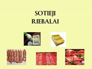 SOTIEJI
RIEBALAI
 