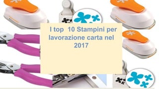 I top 10 Stampini per
lavorazione carta nel
2017
 