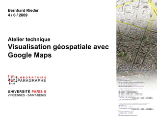 Titre Bernhard Rieder 4 / 6 / 2009 Atelier technique Visualisation géospatiale avec Google Maps 