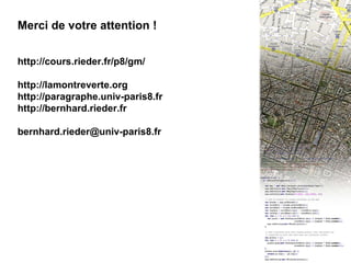 Merci Merci de votre attention ! http://cours.rieder.fr/p8/gm/ http://lamontreverte.org http://paragraphe.univ-paris8.fr http://bernhard.rieder.fr [email_address] 