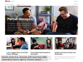 Certain actors (e.g. channels with more than 100k
subscribers) have a right to "human contact".
 