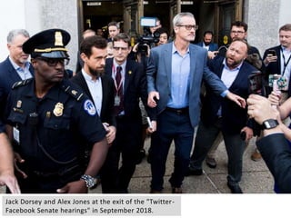 Jack Dorsey and Alex Jones at the exit of the "Twitter-
Facebook Senate hearings" in September 2018.
 