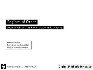 Engines of Order
Social Media and the Rise of Algorithmic Knowing
Bernhard Rieder
Universiteit van Amsterdam
Mediastudies Department
 