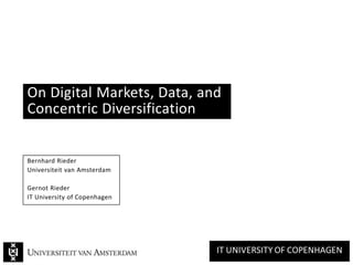 On Digital Markets, Data, and
Concentric Diversification
Bernhard Rieder
Universiteit van Amsterdam
Gernot Rieder
IT University of Copenhagen
 