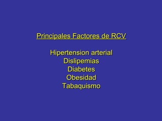 Principales Factores de RCVPrincipales Factores de RCV
Hipertension arterialHipertension arterial
DislipemiasDislipemias
D...
