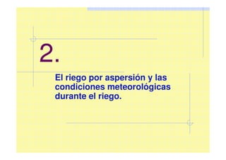 2.
El riego por aspersión y las
condiciones meteorológicas
durante el riego.
 
