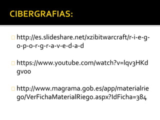 http://es.slideshare.net/xzibitwarcraft/r-i-e-g-o- 
p-o-r-g-r-a-v-e-d-a-d 
https://www.youtube.com/watch?v=lqv3HKd 
gv00 
http://www.magrama.gob.es/app/materialrie 
go/VerFichaMaterialRiego.aspx?IdFicha=384 
 