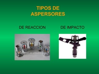 TIPOS DE
    ASPERSORES

DE REACCION   DE IMPACTO
 