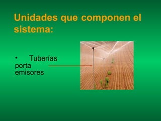 Unidades que componen el
sistema:

•   Tuberías
porta
emisores
 