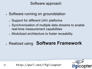 Software approach

     ●   Software running on groundstation
         ●   Support for different UAV platforms
         ● ...