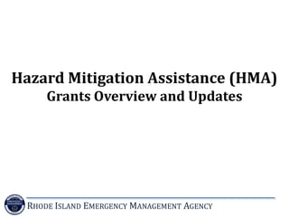 Hazard Mitigation Assistance (HMA)
Grants Overview and Updates

RHODE ISLAND EMERGENCY MANAGEMENT AGENCY

 