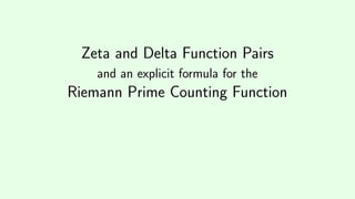 Zeta and Delta Function Pairs
and an explicit formula for the
Riemann Prime Counting Function
 