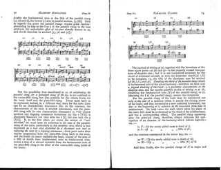 72 HARMONY
SIMPL~FIED. [Chap. IT. Chap. 11.1 PARALLKL
CLANGS. 13

double the fundamental note or the fifth of the parallel clang
[73 (i)
and (4,the former (!)also in parallel motion, 73 (R)]. Orily
as regards one point the parallel clangs require great cautlon :
proceedmg by leap to the I or 5 of the parallel clang in the bass
produces the undesirable effect of srxfour already known to us,
and should tlierefore be avoided [73 (n) and (o)] :
#
But the possibility thus manifested to us of su6stitufing the
parallel clan,. for a principn! cIanr o
f the key, is not confined to
the contra-fifth clang, but also possible for the others, firstly, for
the tonic itself and the plain-filth clang. These cases have to
be explained, indeed, in a different way, since for thetonic there
can be no characteristic dissonance (for, on the contrary, the
characteristic of the tonic is a6solute consonance), and the plain-
fifth clang with its own characteristic dissonance (7, VII) cannot
produce any feigning consonant fcrmations (as the 7 [VII] is
absolutely dissonant not only with the 1 [I], but also with the 3
[III]). If, in the first place, we retain the notion of "sub-
stitution," we must state its existence in the case of the parallel-
clang of the tonic, particularly in the deceptive clofe, which is best
explained as a real close distur6ed 6y a dissonant note and as
replacing the tonic by afeigninf consonance; three parts make their
regular progression from tlie plain-fifth clang back to the tonic,
and the fourth (in major regfilarlythe bass), instead of tlie step of
a filth or fourth froni fundamental note to fundamental note,
makes a step of a second upwards from the fundamental note of
the plain-fifth clang to the third of the contra-fifth clang (sixth of
the tonic) :
The method of writing at (a),together with the inversions of the
three upper parts-at (d) and (e)-is the properly normal four-part
form of deceptive close; but it is not considered necessary for the
chord of dominant seventh, or even the dominant chord [Cf. (f)]
to be complete, Le., the fifth of the dominant may be omitted
[LJ (a),(f ),and (
g
)
]
. Dou6l~ngfhethird
o
f thepnrallelclang(which
is fundamental note of the actual harmony-therefore we have only
a feigned doubling o
f the third-), is $osrtiwely charncteristic in the
dec@tiveclose, and the equally possible modes of writing as at (b),
(doubling the fundamental note [V of the parallel clang), or (c),
(doubling the I of the parallel clang], remain the enceptions.
But the parallel clang of the tonrc may be rntroduced not
only at the end of a cadence (when it annuls the closing power
of the tonic, and thus necessitates a new cadential format~on),but
also at the beginning of a cadence in the transifion from tonic to
subdon~inant. (In both cases, the sixth which takes the place of
the tonic fifth must he understood as the third of the subdominant,
and has a corresponding effect). The parall$ clang appearing
after the principal clang, therefore, always indicates the anti-
cipation of an element of the harmony which follows logically;
viz. :-
in T-Tp the newly added nore is third of S,
in S-Sp ,, ,, ,,fifth of D;
and the relations correspond in the minor key, viz. :
-
in DT-oTpthe newly added note is third of O D ,
in >D-"Dp ,, ,P ,, ,, fifth (V) of "S.
And thus, finally, also the parallel clangs of D in major and
 