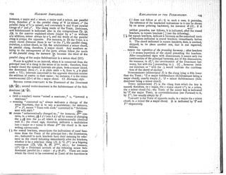 194 NARMONP
S~MPLIRZED.
instance, c major and A
keys, therefore g+ is t
parallel clang of 'e (A m
clangs of c+ and g+.
and Subdominant is i
Dg,in the manner
parallel clang of the major Suhdominant is a minor third (111).
PLAIN
is applied to an interval, when it is conceived from the
principal tone of a clang in the sense of its mode; therefore, from
a major chord the upward intervals are plain, from a miiior chord,
the downward (from c+, a is plain sixth = 6, from "8,. g is plain tion of the chord of six-four.
sixth = VI); intervals conceived in the opposite direction receive SUBDOMINANT
(abbreviated S)is the clang lying a fifth lower
the addition of contra- to their name ; Tor instance, b is the minor than the Tonic; +S= major Subdominant (Subdominant being a
contra-second (IT<)of the c major chord. Cf. Hannony steps. major
dominant
chord),
being
usually
a minor
simply
chord).
S; 4S = minor Subdominant (Sub-
SECOND
UPPER-DOMINANT is the Dominant of the Dominant TONIC
(abbreviated T ) is the clang from which the key is
named, therefore, in c major, the c major chord ic+), in A minor,
the A minor chord ("e) ; the Tonic of the minor key is indicated
by "I:the major Tonic, in contradistinction (see Variant)to it,
by T+,but usually simply by T.
(with a number) means "mised a semitone;" >, "lowered a VARIANT
is the Tonic of opposite mode, in c major the c minor
semitone." chord, in A minor the A major chord. I t is indicated by "Tand
= meaning "converted to," always indicates a change of the T+respectively.
tonal functions, that is to say, a modulation; for instance,
T6
= S6,means " Tonic with sixth" converted to ' I Subdomi-
nant with sixth." 3 E 9 >
E means "enharmonically changed to; " for instance, .@9> con-
verts, in A minor, ,y#b d f into 6 dfat?by nieans of changing
the 3 g# into the g> a4 which is enharmonically identical
with it; the chord sign, therefore, indicates a modulation
into c major or c minor to whose 4 9 ' the chord in its new
writing corresponds.
( ), the round brackets, emancipate the indications of tonal func-
tions from the Tonic of the principal key; the Dominants,
etc., indicated in such brackets have their meaning by refer- :
ence to the chord following immediately after the brackets,
whether it be a principal clang (D, S,"S,
D+)or a feigning
consonance (Tp, Wp, 8 B
, Smr, etc.); for instance,
(D') "Sp = Dominant seventh of the follorving minor Sub-
dominant parallel (in c major : eSg qb do). There are cases
where the chord to be conceived as Tonic of the functionsin
 