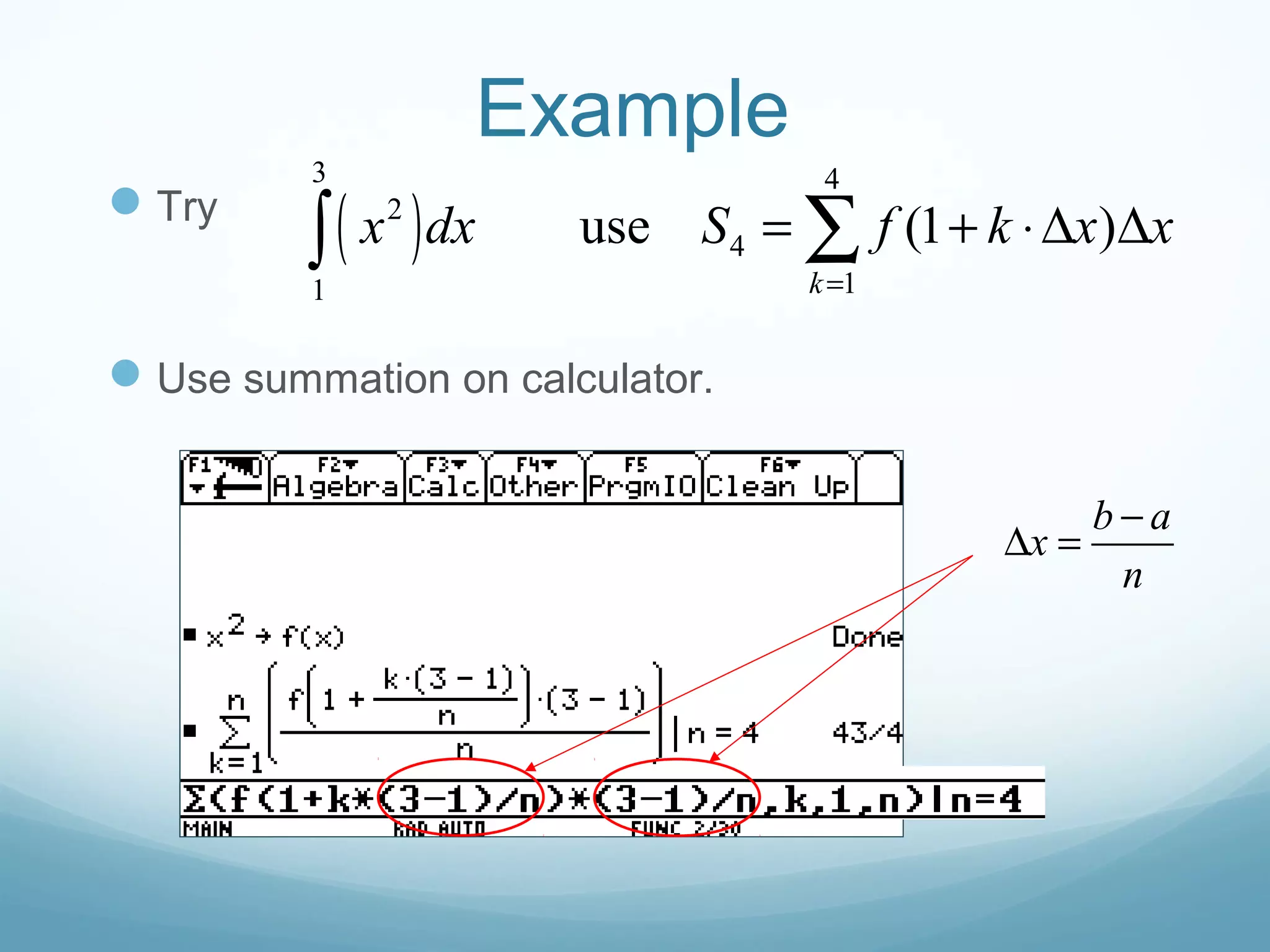 Example
Try
Use summation on calculator.
( )
3 4
2
4
11
use (1 )
k
x dx S f k x x
=
= + ⋅∆ ∆∑∫
b a
x
n
−
∆ =
 