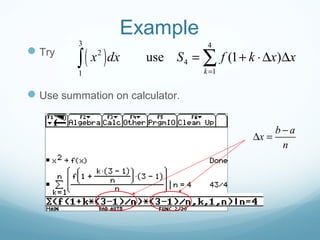 Example
Try
Use summation on calculator.
( )
3 4
2
4
11
use (1 )
k
x dx S f k x x
=
= + ⋅∆ ∆∑∫
b a
x
n
−
∆ =
 