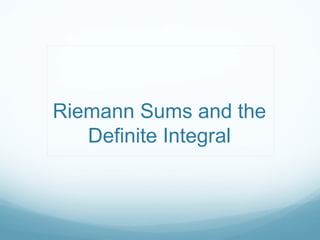 Riemann Sums and the
Definite Integral
 