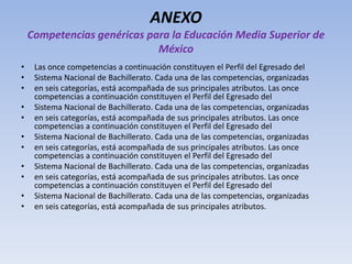 ANEXOCompetencias genéricas para la Educación Media Superior de México<br />Las once competencias a continuación constituy...