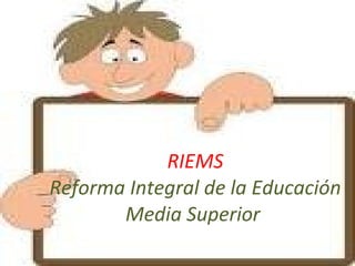 RIEMS Reforma Integral de la Educación Media Superior  