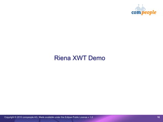 Copyright © 2010 compeople AG, Made available under the Eclipse Public License v 1.0 16
Riena XWT Demo
 