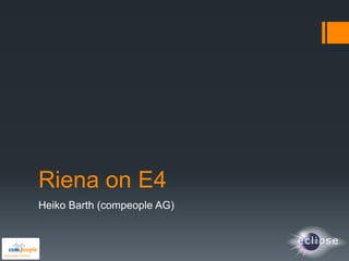 Riena on E4
Heiko Barth (compeople AG)
 