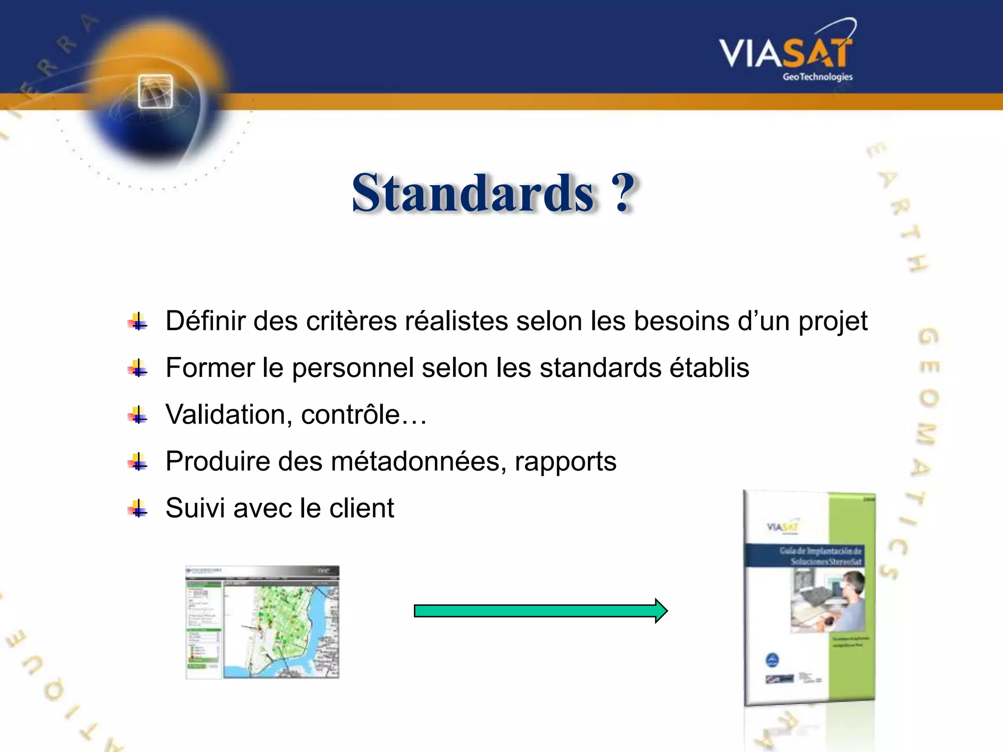 Standards ?

Définir des critères réalistes selon les besoins d’un projet
Former le personnel selon les standards établis
Validation, contrôle…
Produire des métadonnées, rapports
Suivi avec le client
 