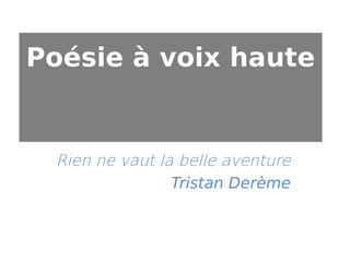 Poésie à voix haute

Rien ne vaut la belle aventure
Tristan Derème

 