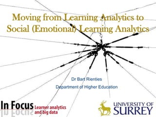 Moving from Learning Analytics to
Social (Emotional) Learning Analytics

Dr Bart Rienties
Department of Higher Education

 