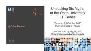 Unpacking Six Myths
at the Open University
LTI Series
Thursday 25 October 2018
The Hub Lecture Theatre
Join the vote by logging into:
https://pollev.com/bartrienties552
@DrBartRienties
 