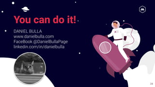 You can do it!
DANIEL BULLA
www.danielbulla.com
FaceBook @DanielBullaPage
linkedin.com/in/danielbulla
24
 