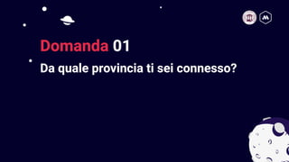 Da quale provincia ti sei connesso?
4
Domanda 01
 