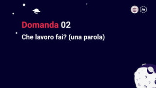 Che lavoro fai? (una parola)
5
Domanda 02
 