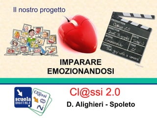 Il nostro progetto




             IMPARARE
           EMOZIONANDOSI

                     Cl@ssi 2.0
                     D. Alighieri - Spoleto
 