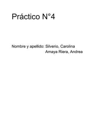 Práctico N°4
Nombre y apellido: Silverio, Carolina
Amaya Riera, Andrea
 